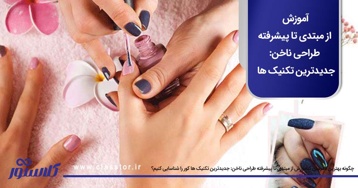 آموزش از مبتدی تا پیشرفته طراحی ناخن: جدیدترین تکنیک ها