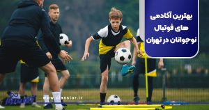 بهترین آکادمی‌های فوتبال نوجوانان در تهران