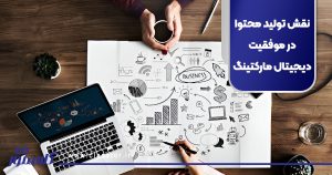 نقش تولید محتوا در موفقیت دیجیتال مارکتینگ